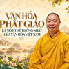 Văn hóa Phật giáo là một thể thống nhất của văn hóa Việt Nam 