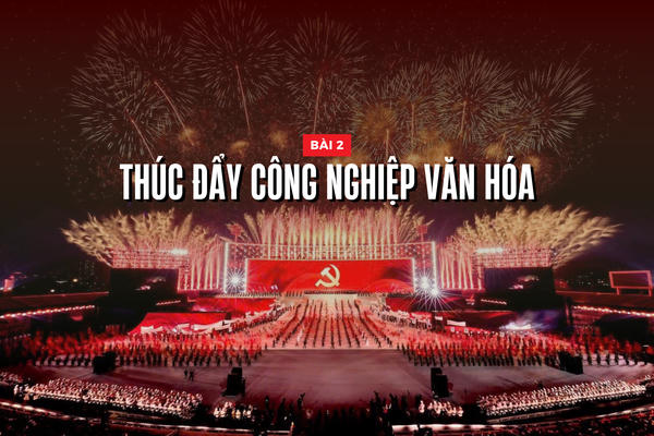 Nâng tầm văn hóa Việt Nam trong kỷ nguyên mới - Bài 2: Thúc đẩy công nghiệp văn hóa