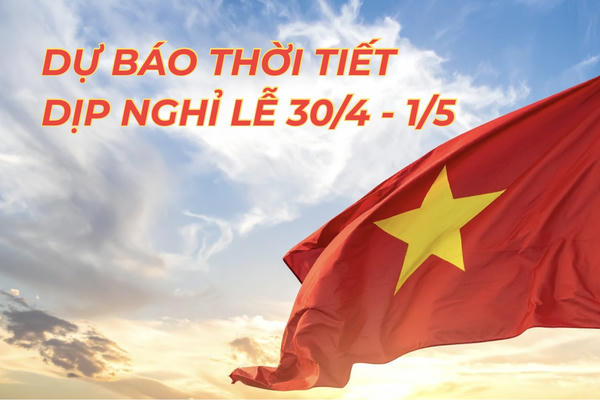Dự báo thời tiết dịp nghỉ lễ 30/4 và 1/5