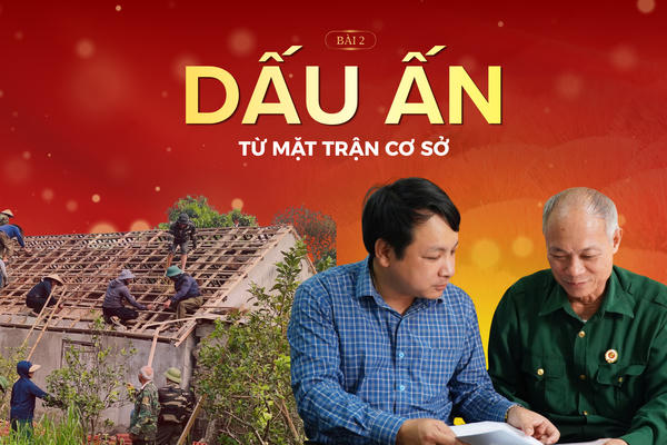 Sức mạnh từ mái nhà chung - Bài 2: Dấu ấn từ Mặt trận cơ sở