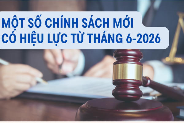 [Infographic] Một số chính sách mới có hiệu lực từ tháng 6 năm 2026
