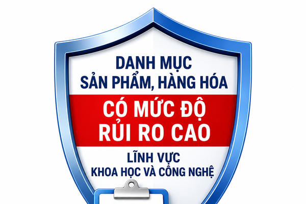 Ban hành Danh mục sản phẩm, hàng hóa có mức độ rủi ro cao lĩnh vực khoa học và công nghệ