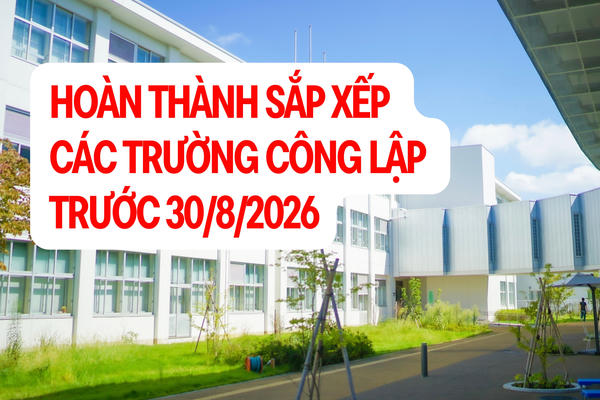 Infographic: Hoàn thành việc sắp xếp các trường công lập trước ngày 30/8/2026