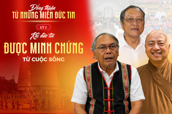 Kỳ 3: Đức tin được minh chứng từ cuộc sống Kỳ 3: Đức tin được minh chứng từ cuộc sống