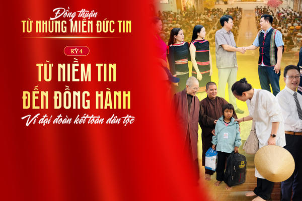 Kỳ 4: Từ niềm tin đến đồng hành: Vì đại đoàn kết toàn dân tộc