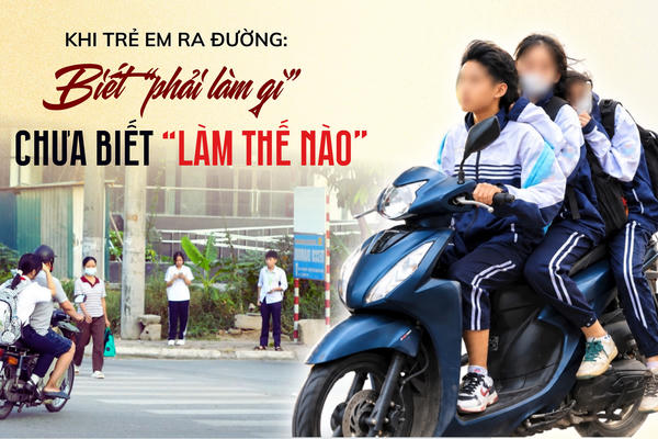 Khi trẻ em ra đường: Biết “phải làm gì”, chưa biết “làm thế nào”