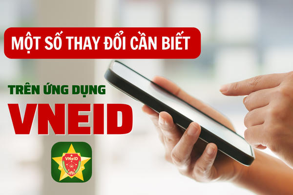 Một số thay đổi cần biết trên ứng dụng VNeID