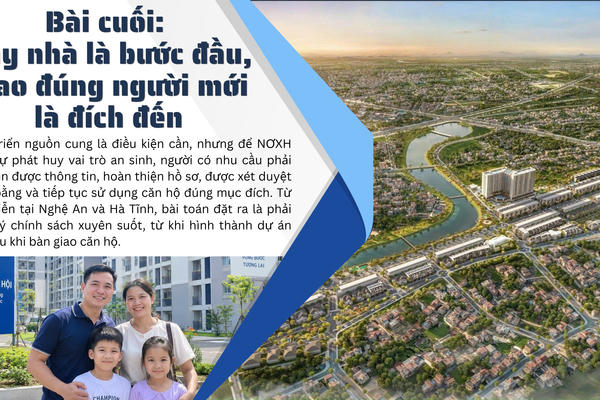 Bài cuối: Xây nhà là bước đầu, trao đúng người mới là đích đến