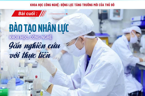 Bài cuối: Đào tạo nhân lực khoa học, công nghệ: Gắn nghiên cứu với thực tiễn
