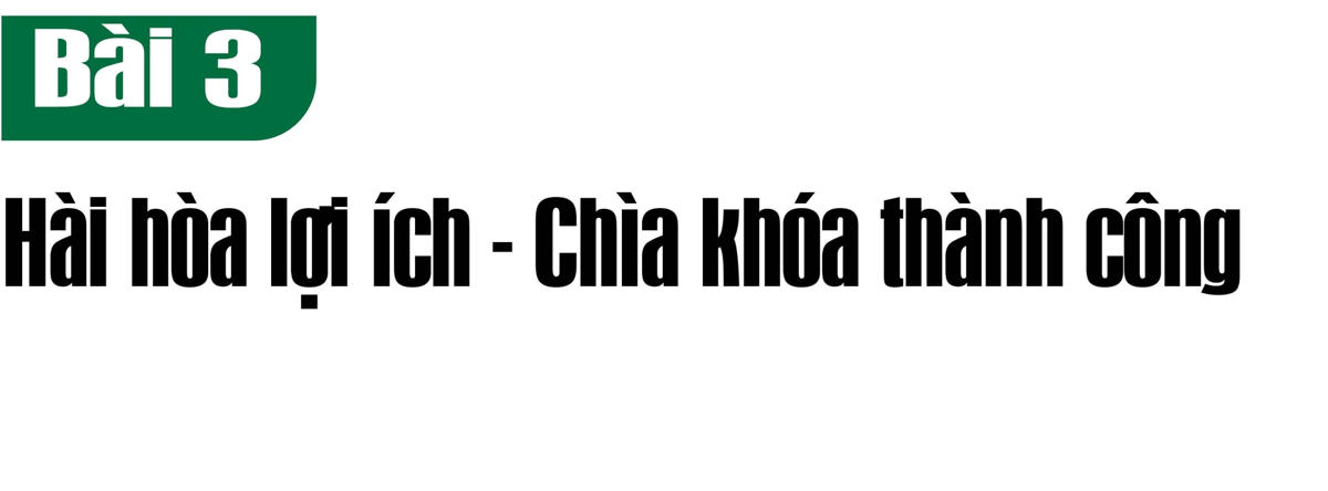[eMaGAZINE] Bài cuối: Hài hòa lợi ích - Chìa khóa thành công