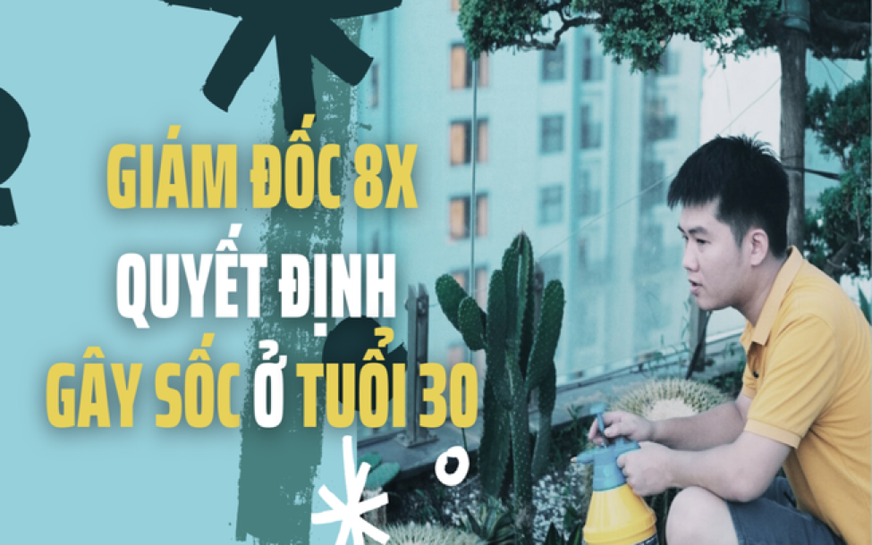 Giám đốc 8X và quyết định gây sốc ở tuổi 30