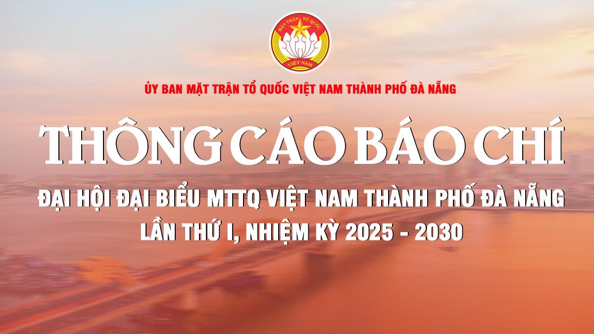 Ủy ban MTTQ Việt Nam TP Đà Nẵng thông cáo về tổ chức Đại hội đại biểu MTTQ Việt Nam thành phố lần thứ I, nhiệm kỳ 2025-2030. Ảnh: Mặt trận TP Đà Nẵng.