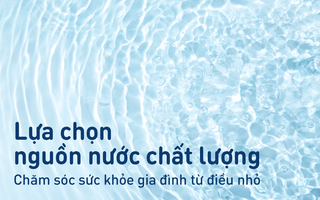 ‏Lựa chọn nguồn nước chất lượng - Chăm sóc sức khỏe gia đình từ điều nhỏ‏