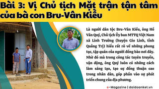 Những người 'thắp lửa' bên dãy Trường Sơn: Bài 3. Vị chủ tịch Mặt trận tận tâm của bà con Bru Vân Kiều