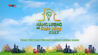 Tăng tốc chuyển dịch năng lượng xanh cùng chương trình Năng lượng và Cuộc sống 2023