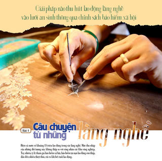 Giải pháp thu hút lao động làng nghề vào lưới an sinh thông qua chính sách bảo hiểm xã hội? Bài 1: Câu chuyện từ những làng nghề