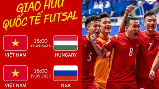 Đội tuyển futsal Việt Nam chuẩn bị đấu giao hữu với Nga và Hungary