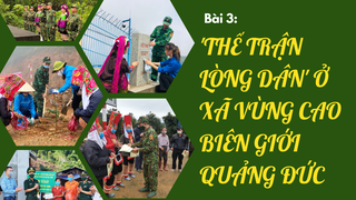 [Emagazine] Bài 3: 'Thế trận lòng dân' ở xã vùng cao biên giới Quảng Đức