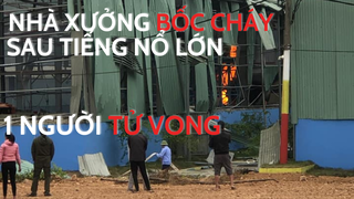 [VIDEO] Nhà xưởng bốc cháy sau tiếng nổ lớn, 1 người tử vong
