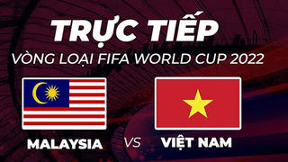 Xem trực tiếp trận Việt Nam - Malaysia vòng loại World Cup 2022 ở kênh nào?