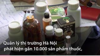 [VIDEO] Hà Nội thu 10.000 lọ thực phẩm chức năng không nguồn gốc