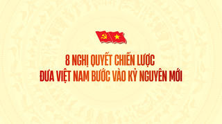 Infographic: Các nghị quyết chiến lược đưa Việt Nam bước vào kỷ nguyên mới
