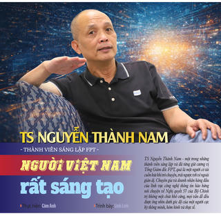 TS Nguyễn Thành Nam - thành viên sáng lập FPT: Người Việt Nam rất sáng tạo