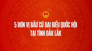 Infographic: 5 đơn vị bầu cử đại biểu Quốc hội tại tỉnh Đắk Lắk