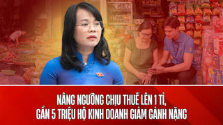 Nâng ngưỡng miễn thuế lên 1 tỷ đồng, gần 5 triệu hộ kinh doanh hưởng lợi