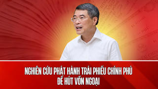 Nghiên cứu phát hành trái phiếu Chính phủ để hút vốn ngoại cho hạ tầng