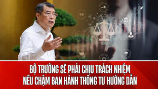 Người đứng đầu các Bộ chịu trách nhiệm nếu để xảy ra tình trạng chậm, muộn ban hành Thông tư hướng dẫn