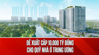 Bộ Xây dựng đề xuất cấp 10.000 tỷ đồng vốn điều lệ làm Quỹ nhà ở Trung ương