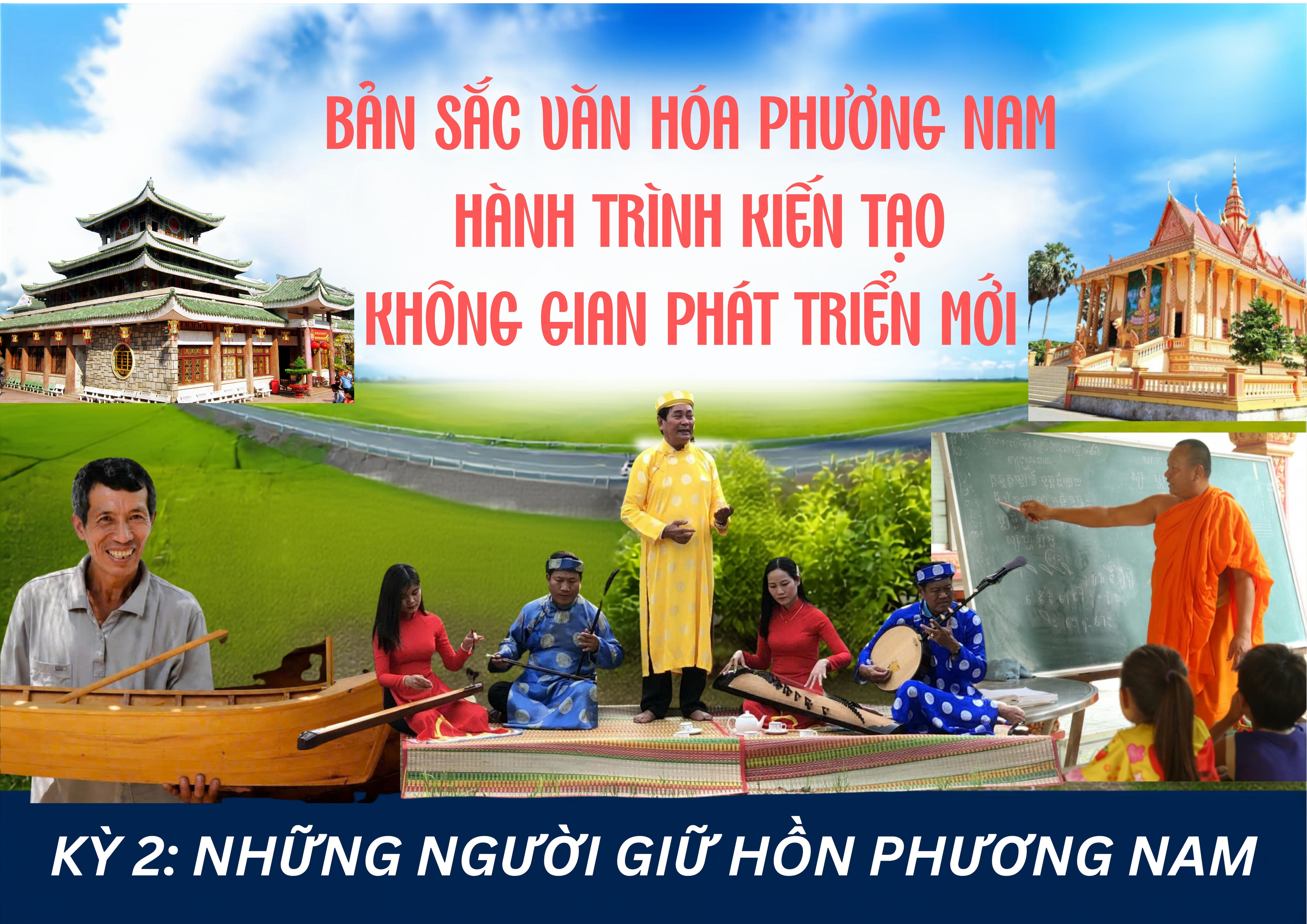 Bản sắc văn hóa phương Nam - hành trình kiến tạo không gian phát triển mới
Kỳ 2: Những người giữ hồn phương Nam