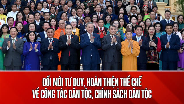 Đổi mới tư duy, hoàn thiện thể chế về công tác dân tộc, chính sách dân tộc