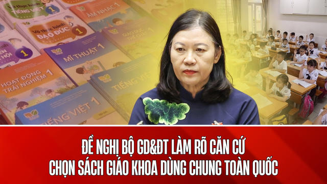Đề nghị Bộ Giáo dục và Đào tạo làm rõ căn cứ việc lựa chọn bộ sách giáo khoa thống nhất toàn quốc