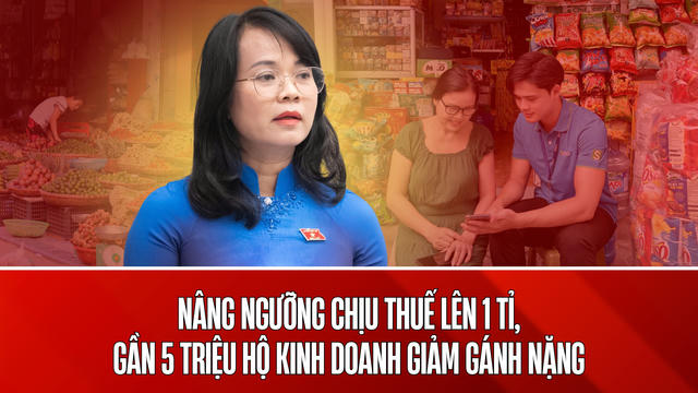 Nâng ngưỡng miễn thuế lên 1 tỷ đồng, gần 5 triệu hộ kinh doanh hưởng lợi